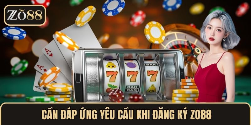 Cần đáp ứng yêu cầu khi Đăng ký ZO88