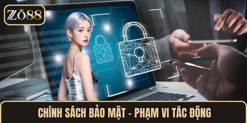 Chính Sách Bảo Mật ZO88 - Cam Kết Minh Bạch - An Toàn 2025 2 Chính sách bảo mật - Phạm vi tác động