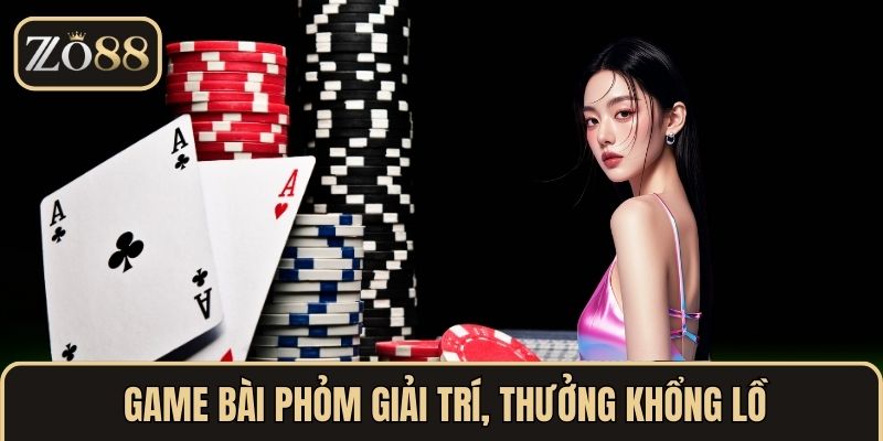 Game bài phỏm giải trí, thưởng khổng lồ