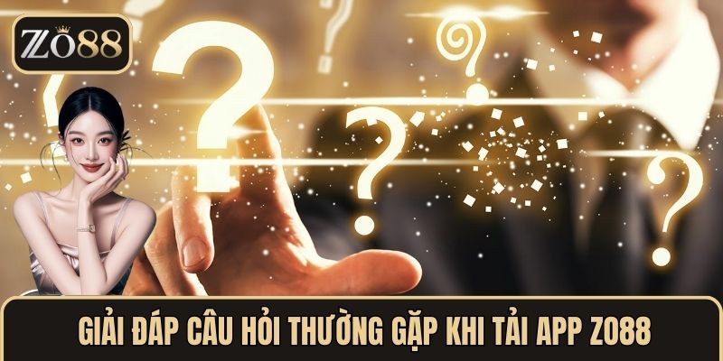 Giải đáp câu hỏi thường gặp khi tải app ZO88