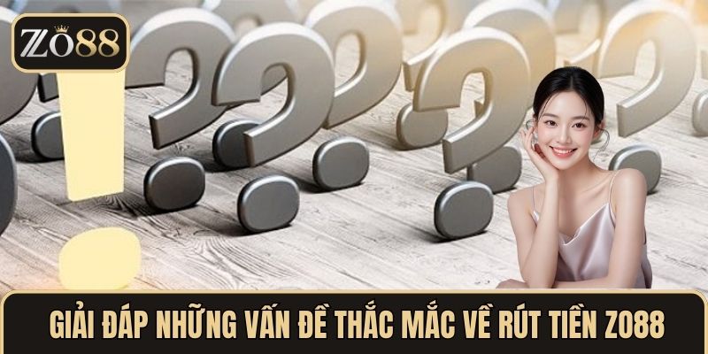 Giải đáp những vấn đề thắc mắc về Rút tiền ZO88