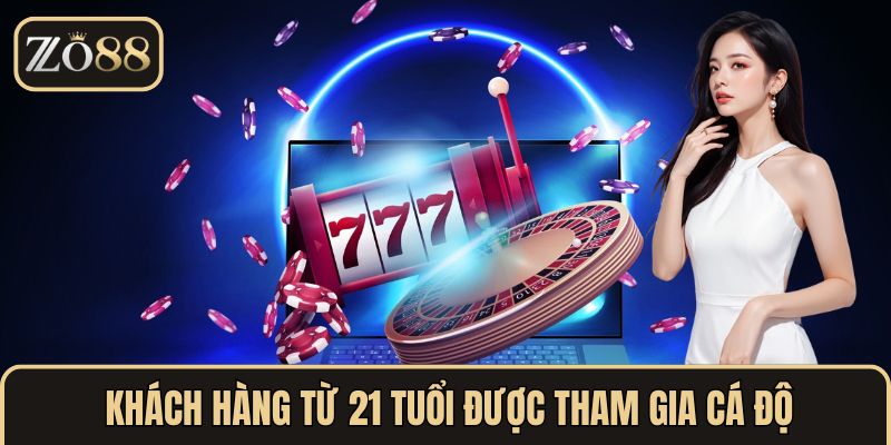 Khách hàng từ 21 tuổi mới được tham gia cá độ
