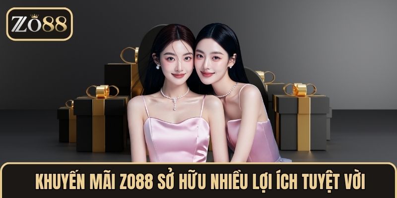 Khuyến mãi ZO88 sở hữu nhiều lợi ích tuyệt vời