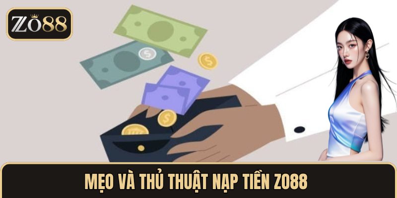  Mẹo và thủ thuật nạp tiền ZO88  