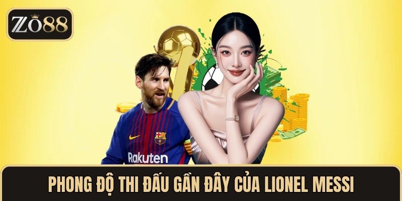 Phong độ thi đấu gần đây của Lionel Messi