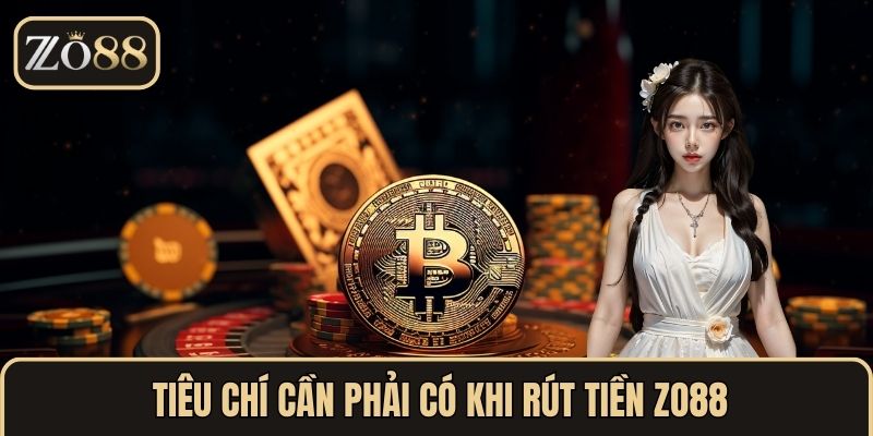Tiêu chí cần phải có khi Rút tiền ZO88